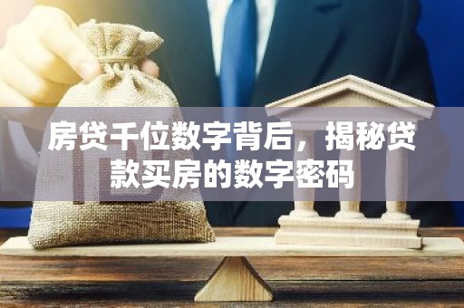 房贷千位数字背后，揭秘贷款买房的数字密码