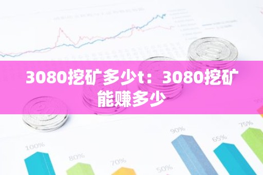 3080挖矿多少t：3080挖矿能赚多少