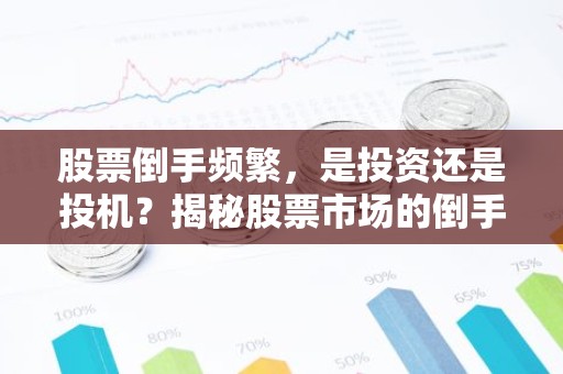 股票倒手频繁，是投资还是投机？揭秘股票市场的倒手现象