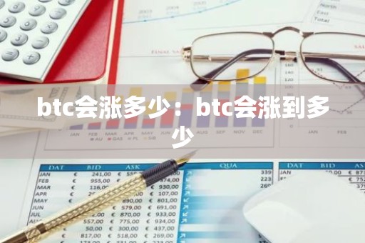 btc会涨多少：btc会涨到多少