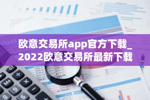 欧意交易所app官方下载_2022欧意交易所最新下载