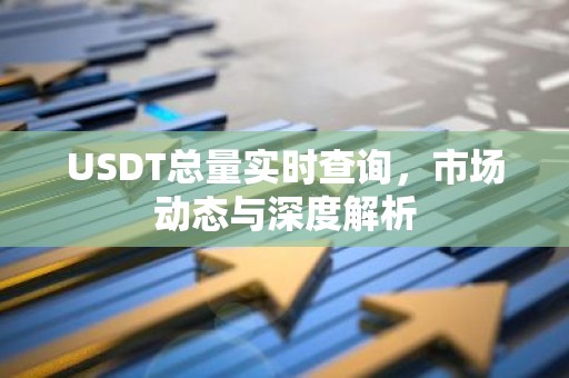 USDT总量实时查询，市场动态与深度解析