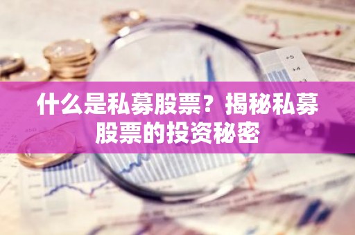 什么是私募股票？揭秘私募股票的投资秘密