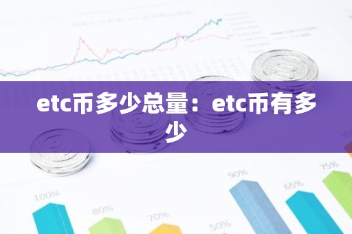 etc币多少总量：etc币有多少