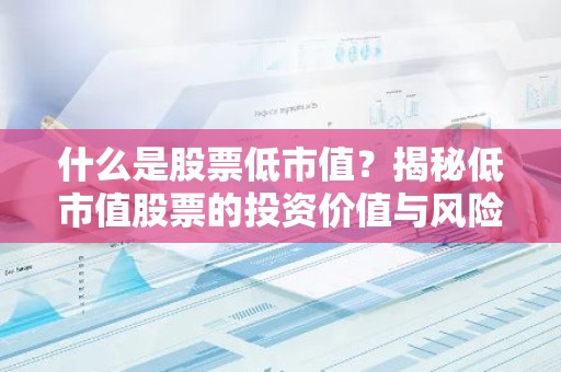 什么是股票低市值？揭秘低市值股票的投资价值与风险