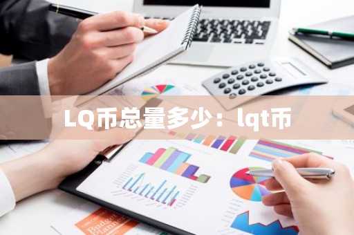 LQ币总量多少：lqt币