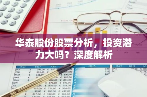 华泰股份股票分析，投资潜力大吗？深度解析