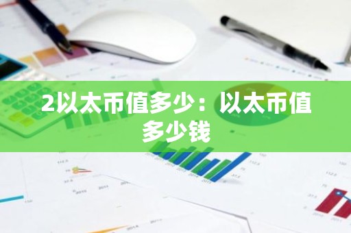 2以太币值多少：以太币值多少钱