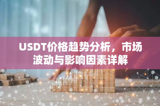 USDT价格趋势分析，市场波动与影响因素详解
