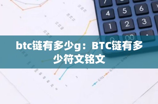 btc链有多少g：BTC链有多少符文铭文