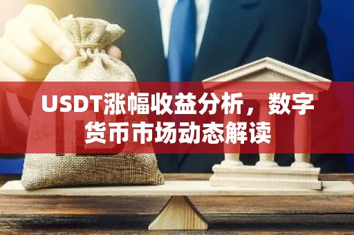 USDT涨幅收益分析，数字货币市场动态解读
