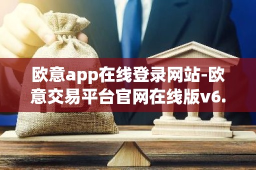 欧意app在线登录网站-欧意交易平台官网在线版v6.1.9