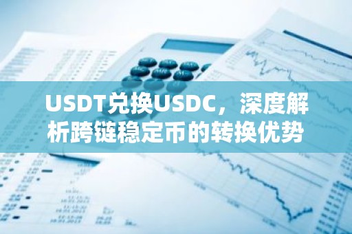 USDT兑换USDC，深度解析跨链稳定币的转换优势