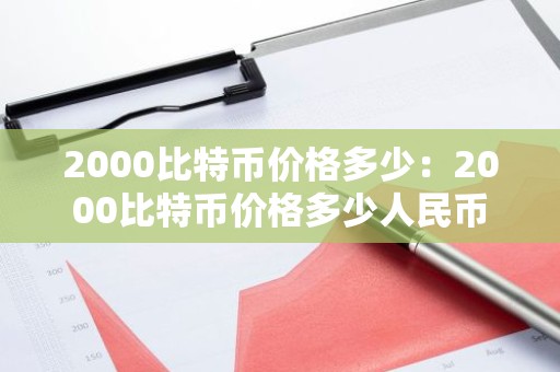 2000比特币价格多少：2000比特币价格多少人民币
