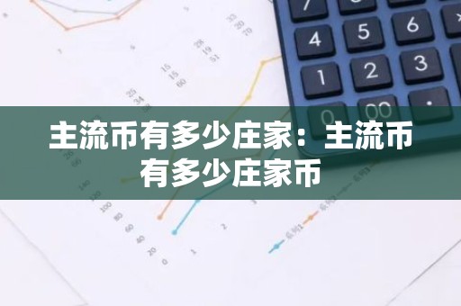 主流币有多少庄家：主流币有多少庄家币