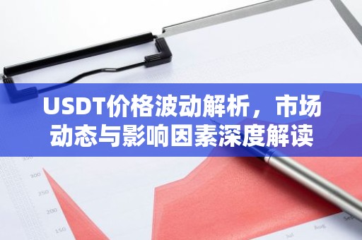 USDT价格波动解析，市场动态与影响因素深度解读