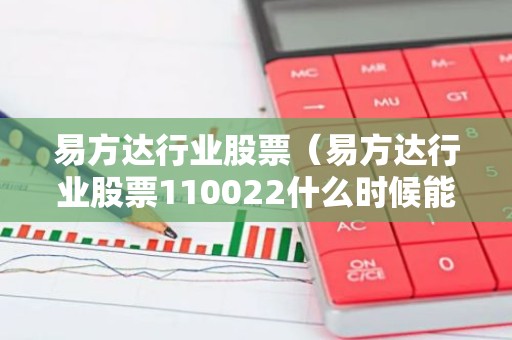 易方达行业股票（易方达行业股票110022什么时候能回本）