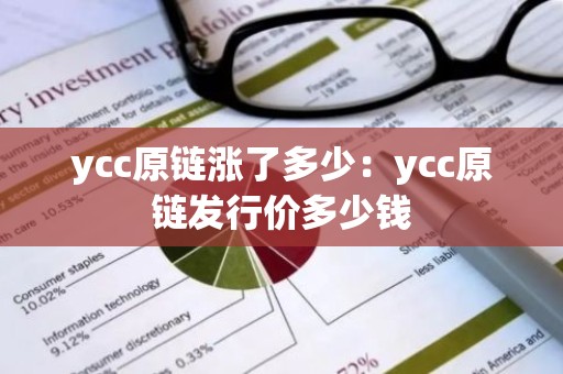 ycc原链涨了多少：ycc原链发行价多少钱