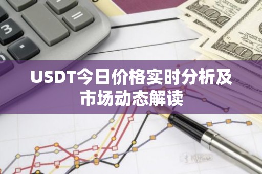 USDT今日价格实时分析及市场动态解读