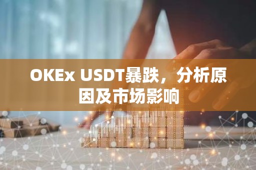 OKEx USDT暴跌，分析原因及市场影响