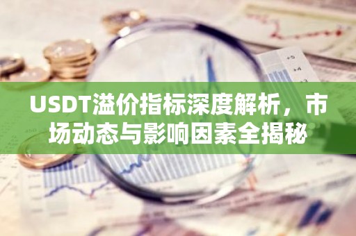 USDT溢价指标深度解析，市场动态与影响因素全揭秘