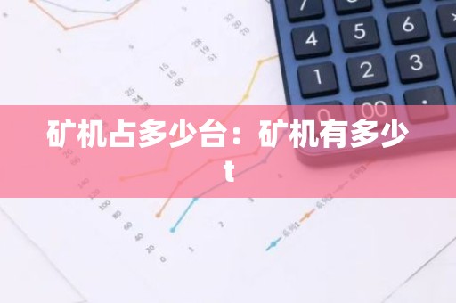 矿机占多少台：矿机有多少t