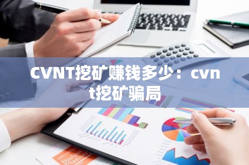 CVNT挖矿赚钱多少：cvnt挖矿骗局