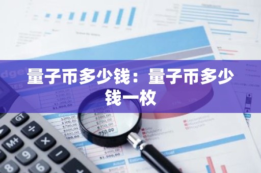 量子币多少钱：量子币多少钱一枚