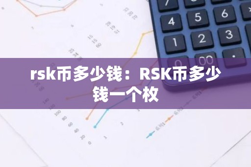 rsk币多少钱：RSK币多少钱一个枚