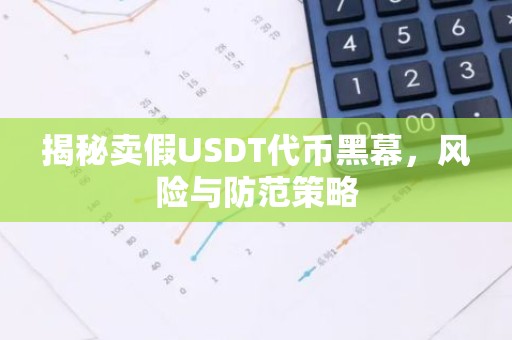 揭秘卖假USDT代币黑幕，风险与防范策略