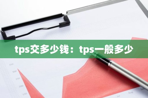 tps交多少钱：tps一般多少