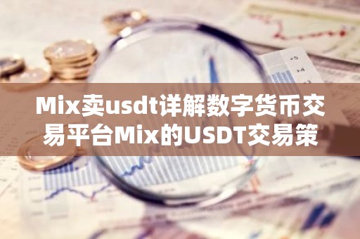 Mix卖usdt详解数字货币交易平台Mix的USDT交易策略与市场影响
