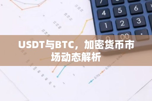 USDT与BTC，加密货币市场动态解析