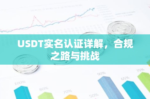USDT实名认证详解，合规之路与挑战