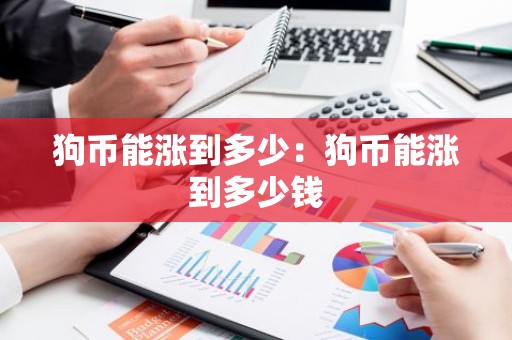 狗币能涨到多少：狗币能涨到多少钱