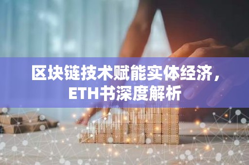 区块链技术赋能实体经济，ETH书深度解析