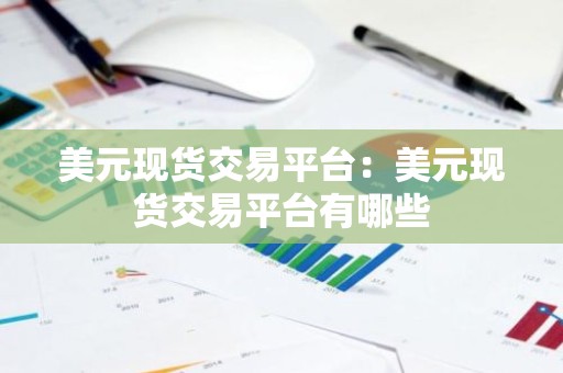 美元现货交易平台：美元现货交易平台有哪些