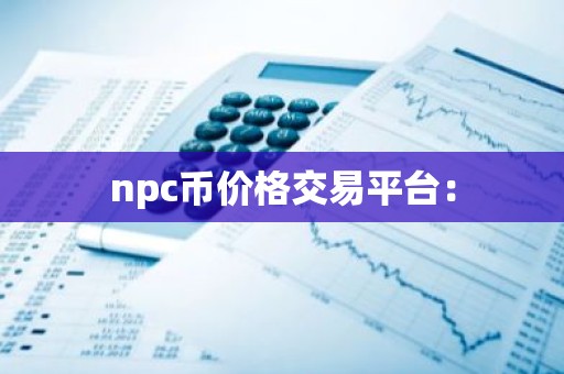 npc币价格交易平台：