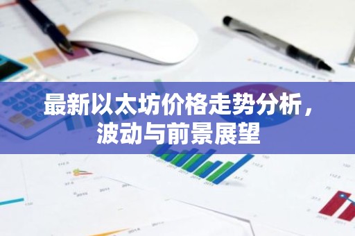 最新以太坊价格走势分析，波动与前景展望