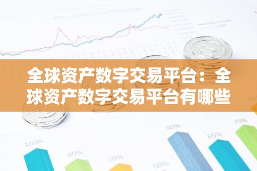 全球资产数字交易平台：全球资产数字交易平台有哪些
