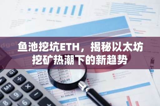 鱼池挖坑ETH，揭秘以太坊挖矿热潮下的新趋势