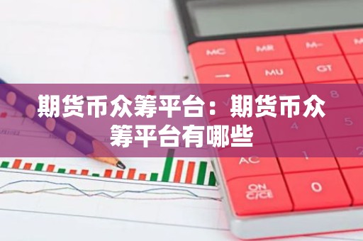 期货币众筹平台：期货币众筹平台有哪些