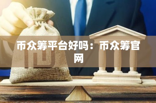 币众筹平台好吗：币众筹官网