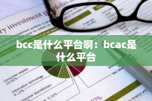 bcc是什么平台啊：bcac是什么平台