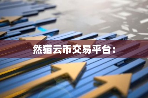 然猫云币交易平台：