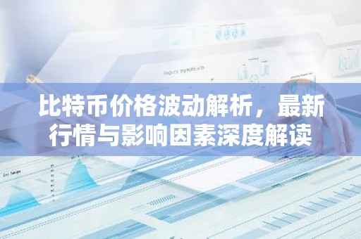 比特币价格波动解析，最新行情与影响因素深度解读