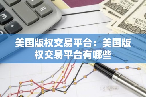 美国版权交易平台：美国版权交易平台有哪些
