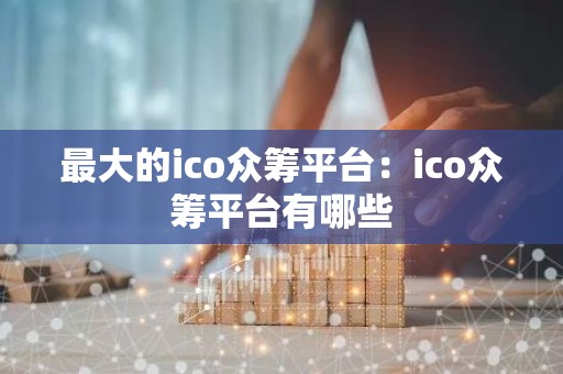 最大的ico众筹平台：ico众筹平台有哪些