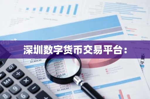 深圳数字货币交易平台：