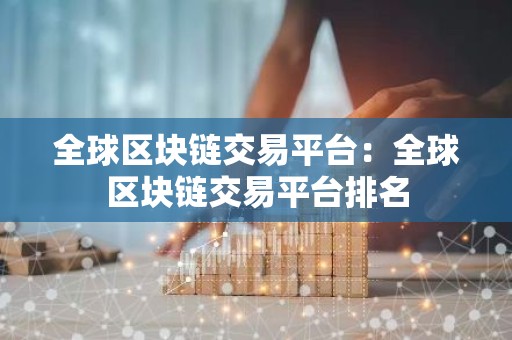 全球区块链交易平台：全球区块链交易平台排名